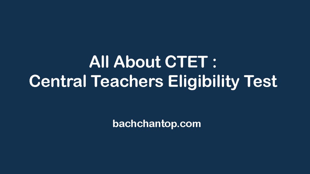 all about CTET : eligibility, how to prepare, how to study, study notes etc
